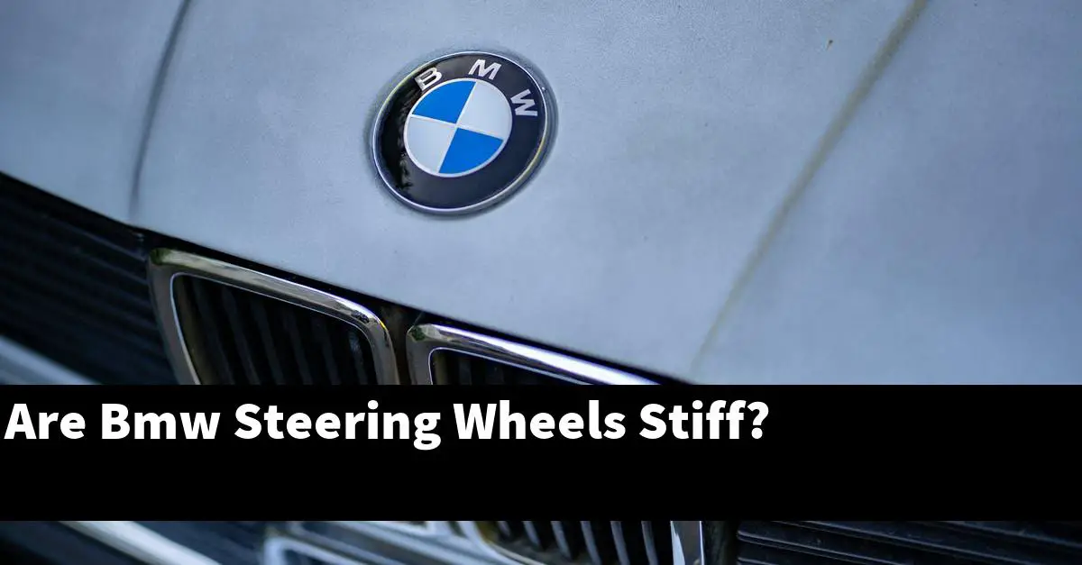 Are Bmw Steering Wheels Stiff?