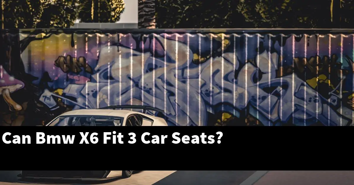 Can Bmw X6 Fit 3 Car Seats?