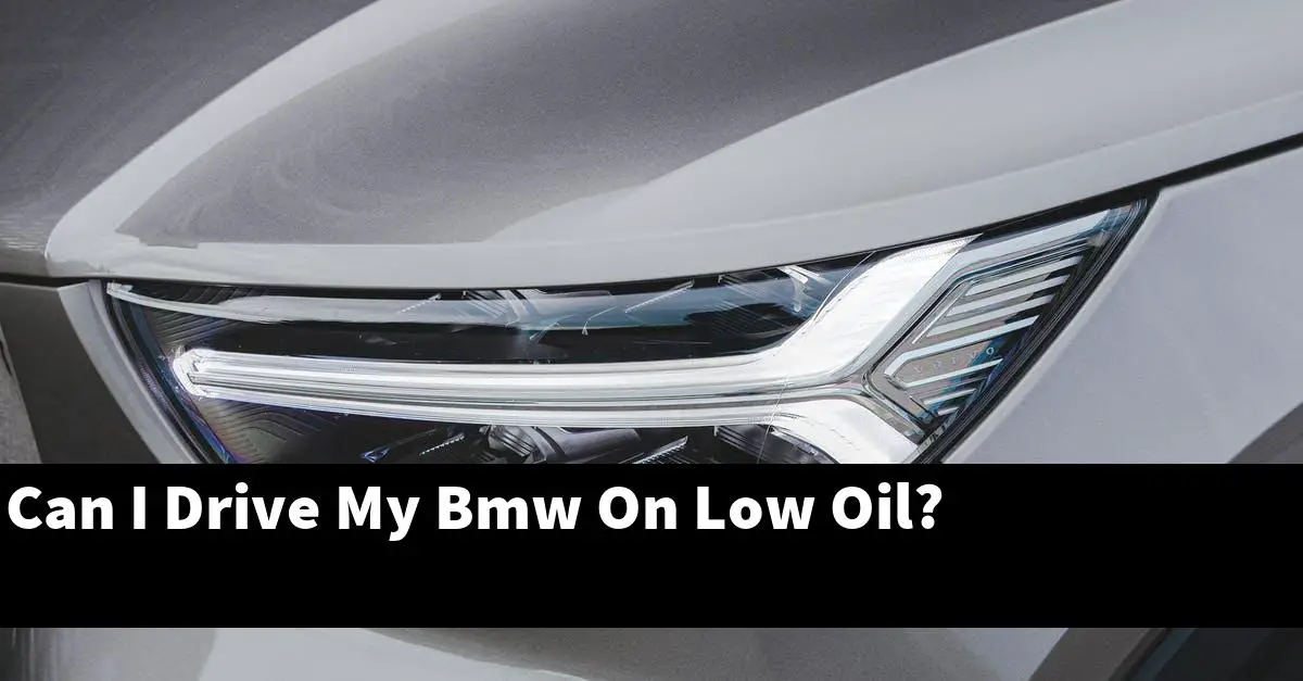 Can I Drive My Bmw On Low Oil?