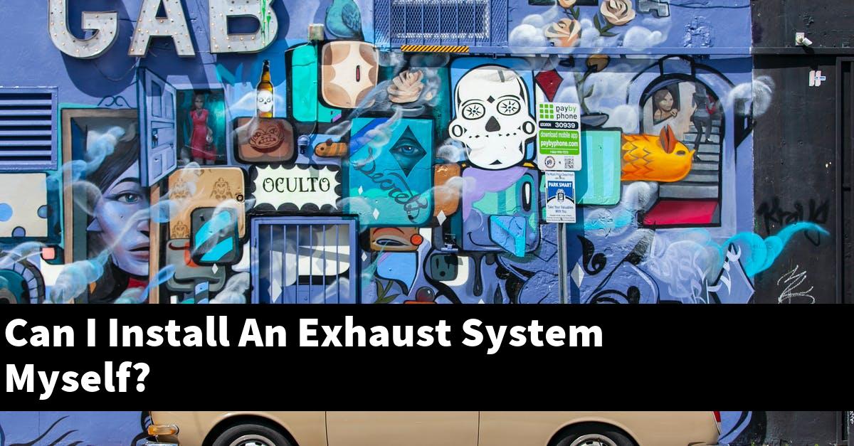 Can I Install An Exhaust System Myself?