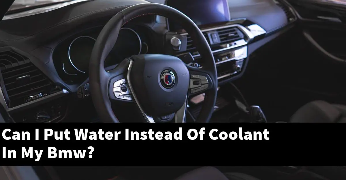 Can I Put Water Instead Of Coolant In My Bmw?