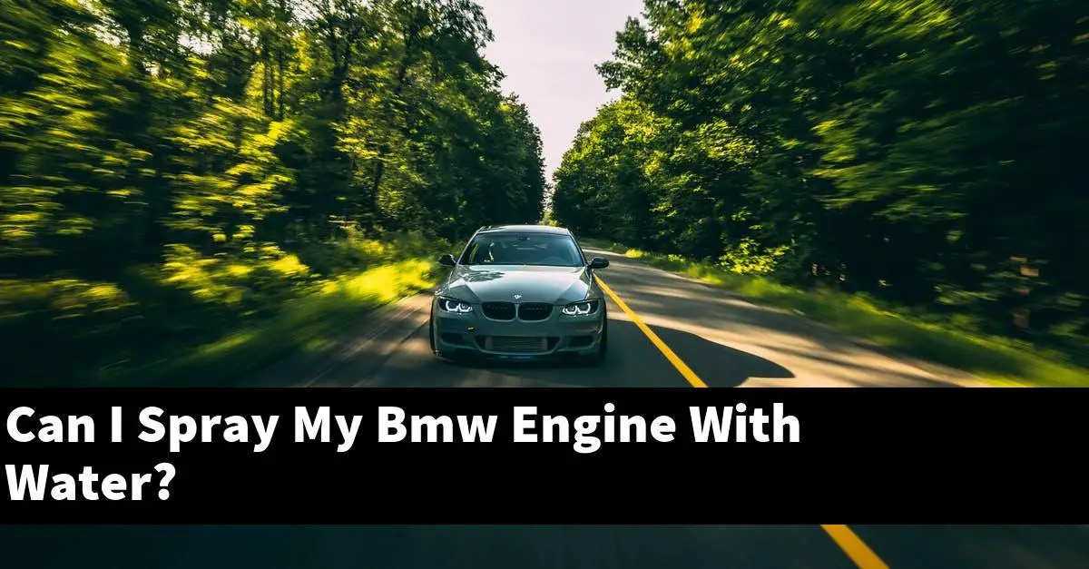 Can I Spray My Bmw Engine With Water?