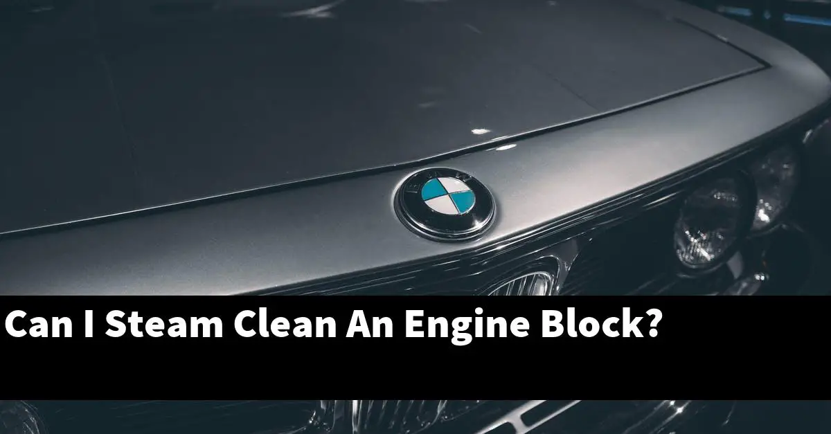 Can I Steam Clean An Engine Block?