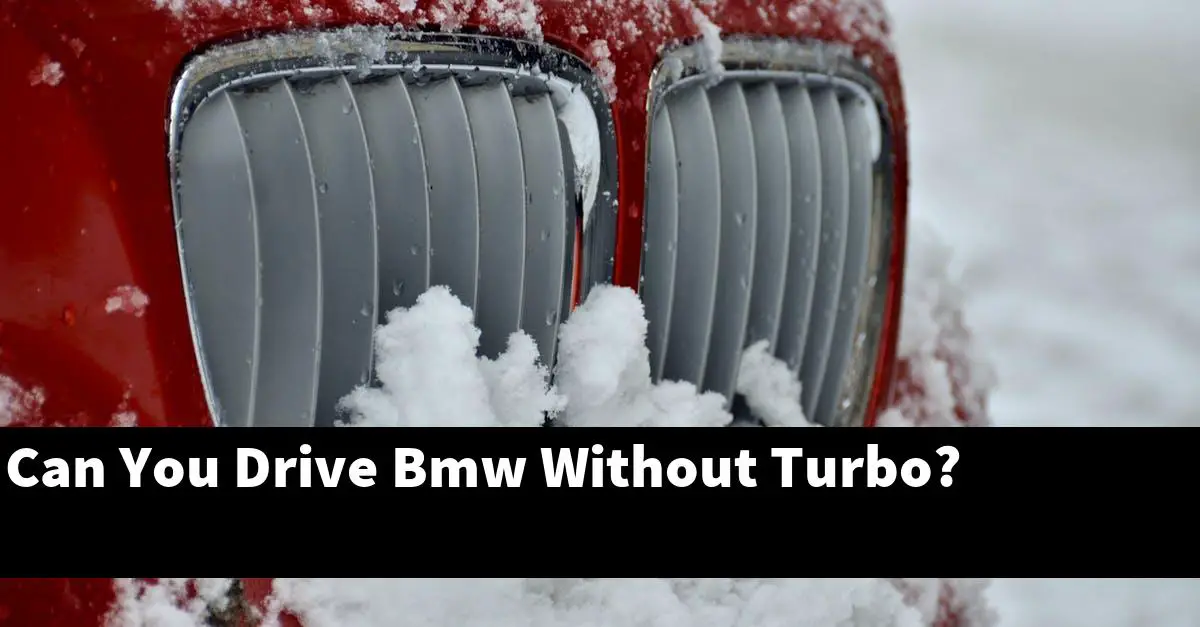 Can You Drive Bmw Without Turbo?