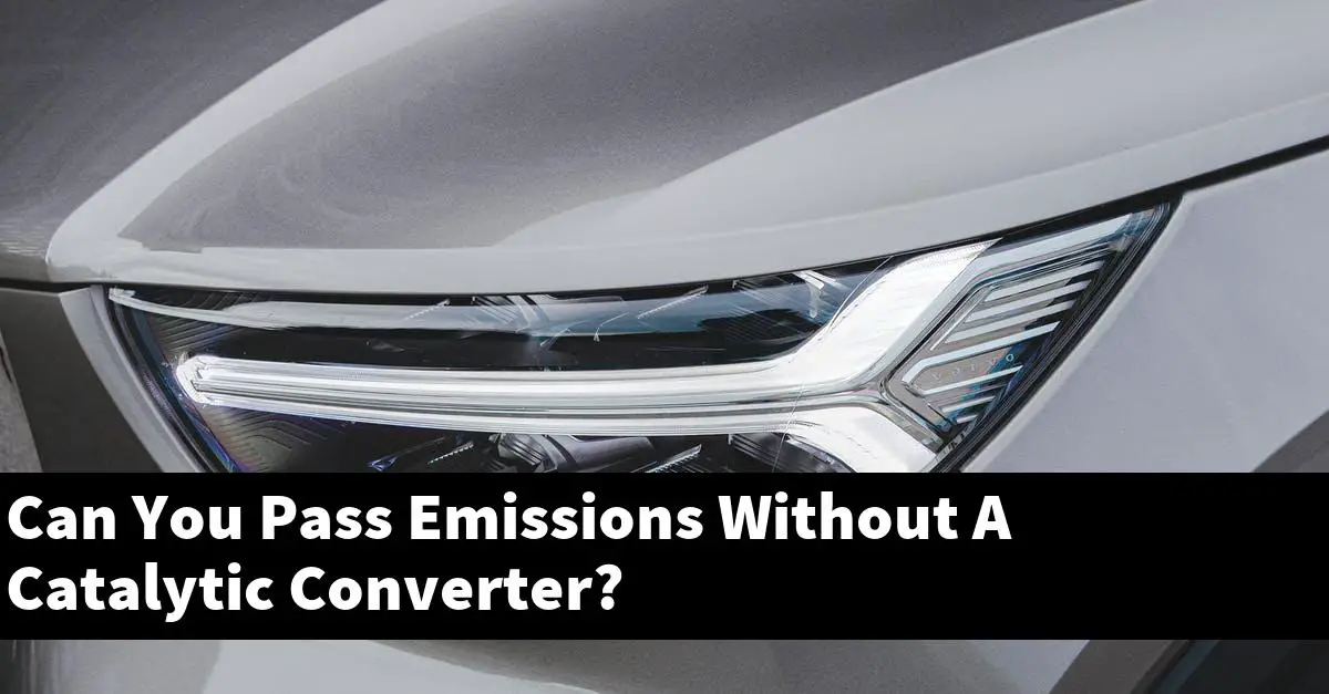 Can You Pass Emissions Without A Catalytic Converter?