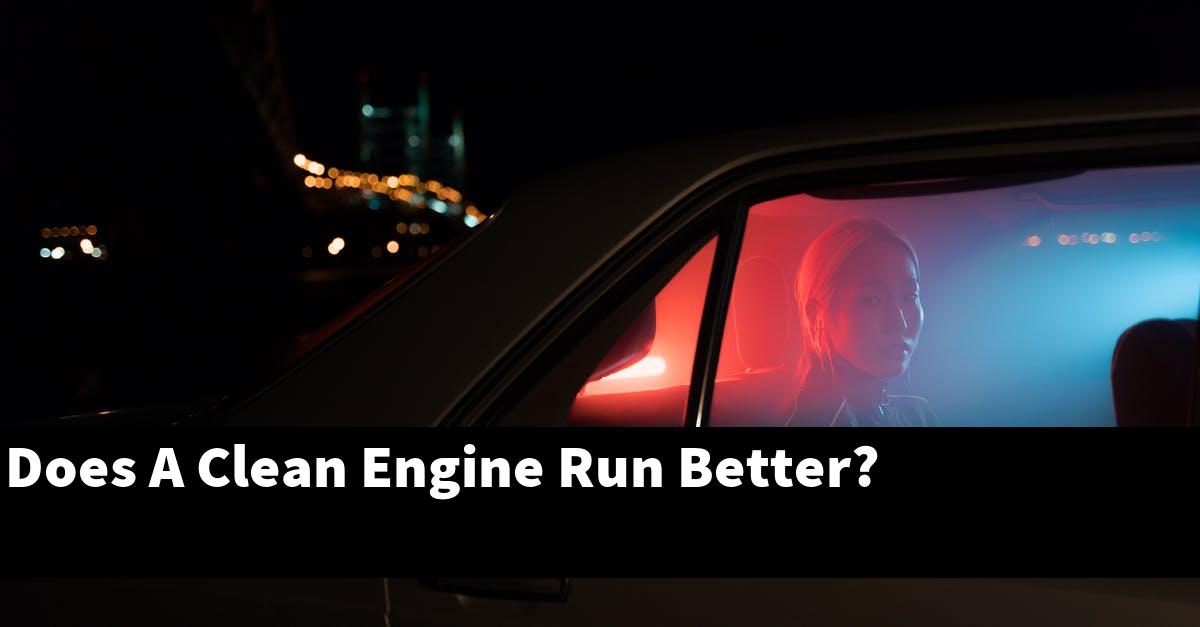 Does A Clean Engine Run Better?