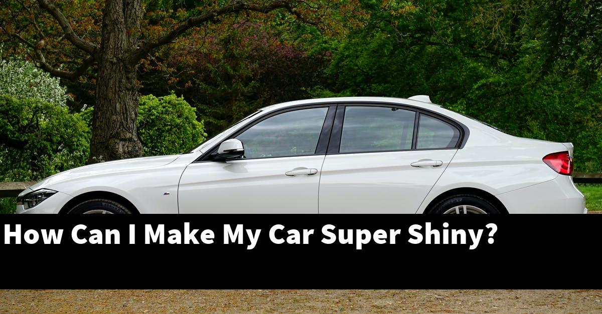 How Can I Make My Car Super Shiny?