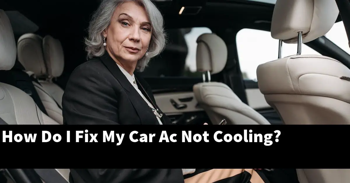How Do I Fix My Car Ac Not Cooling?