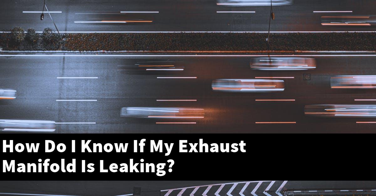 How Do I Know If My Exhaust Manifold Is Leaking?