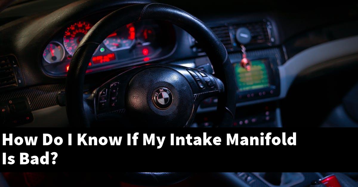 How Do I Know If My Intake Manifold Is Bad?