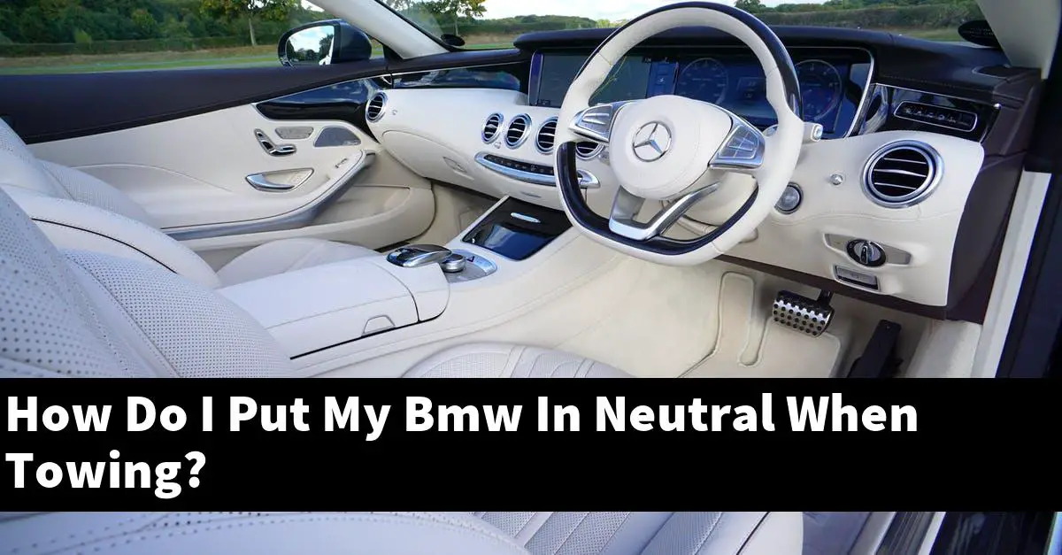How Do I Put My Bmw In Neutral When Towing?