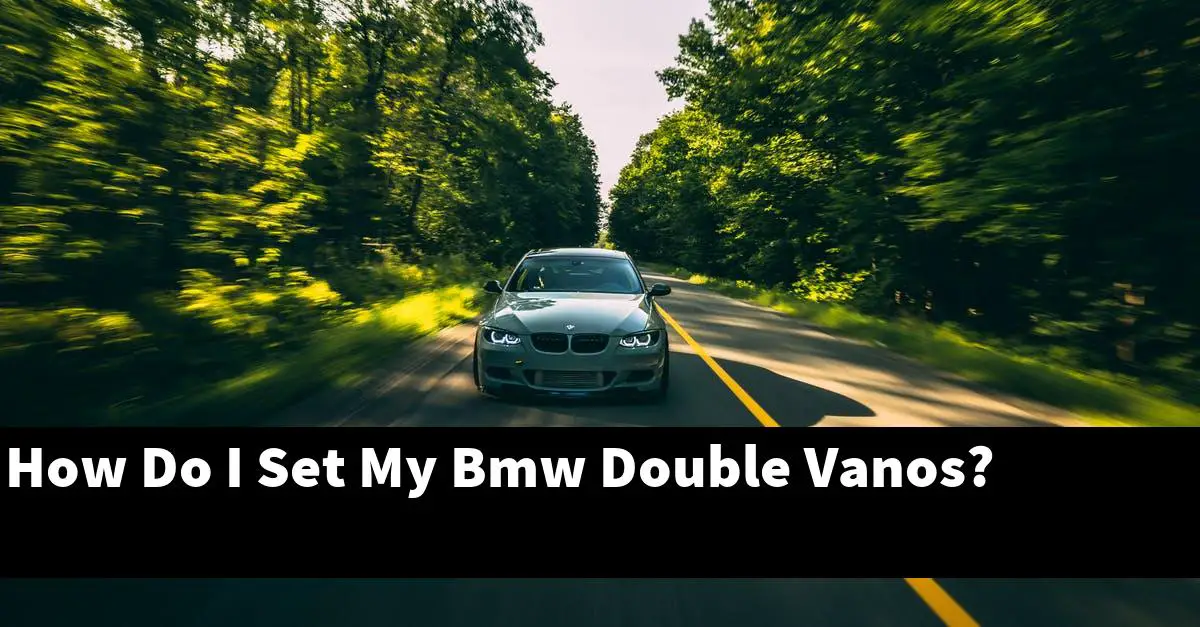 How Do I Set My Bmw Double Vanos?