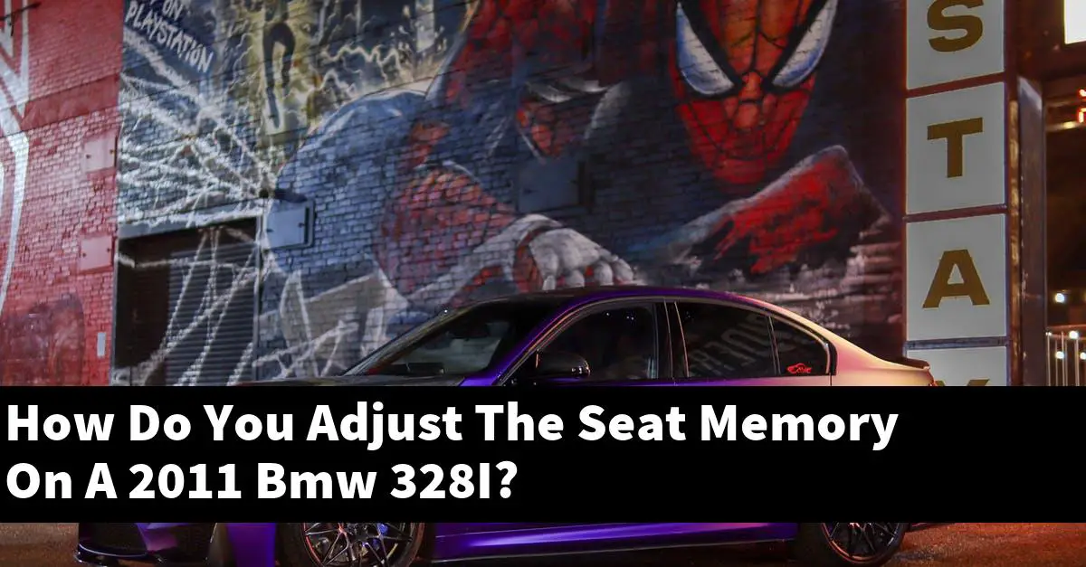 How Do You Adjust The Seat Memory On A 2011 Bmw 328I?