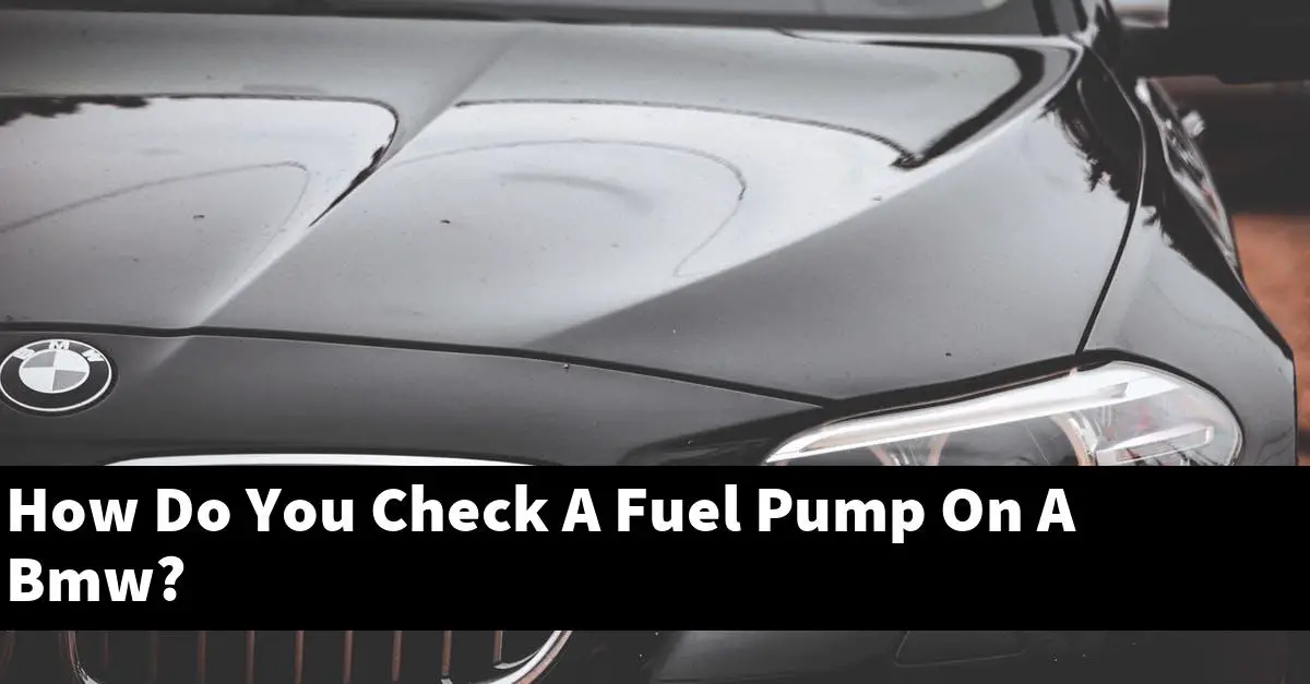 How Do You Check A Fuel Pump On A Bmw?