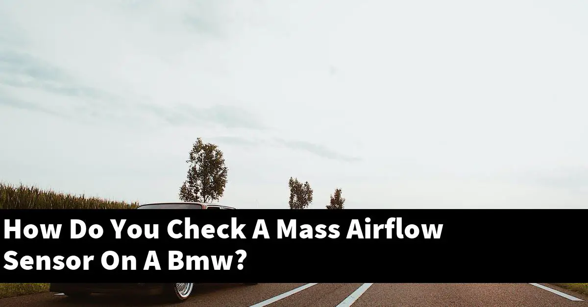 How Do You Check A Mass Airflow Sensor On A Bmw?