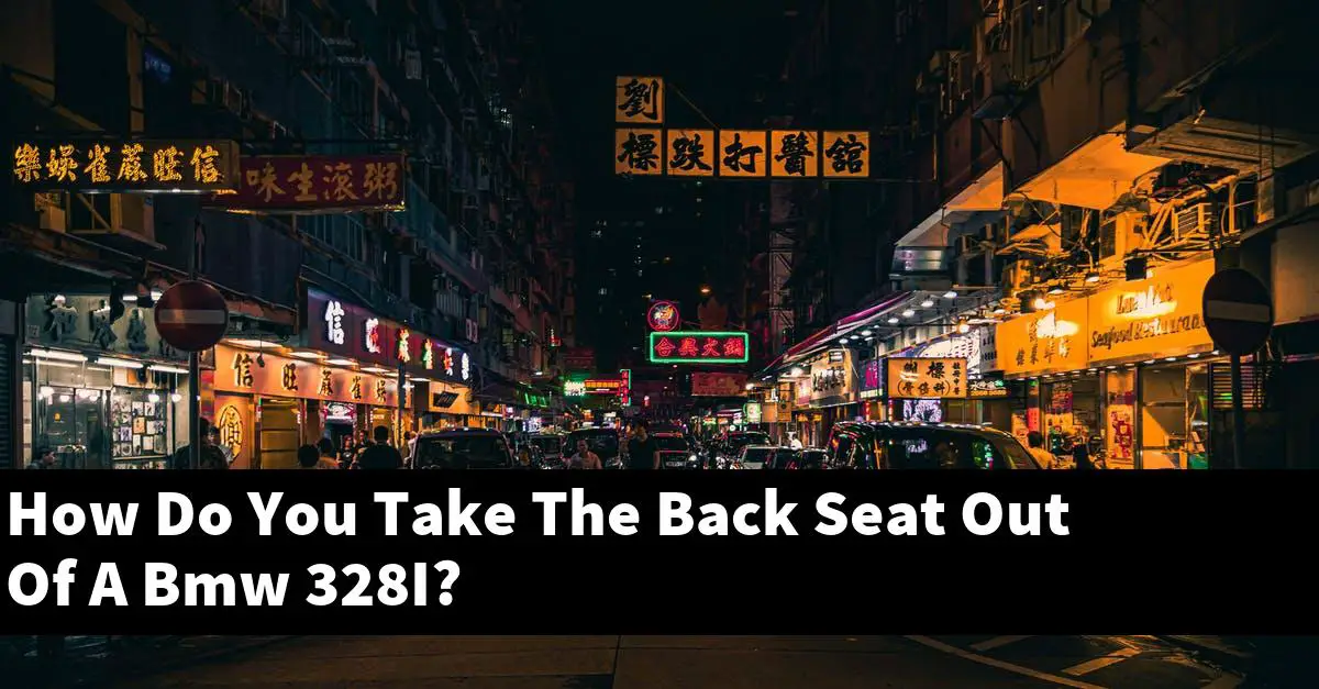 How Do You Take The Back Seat Out Of A Bmw 328I?
