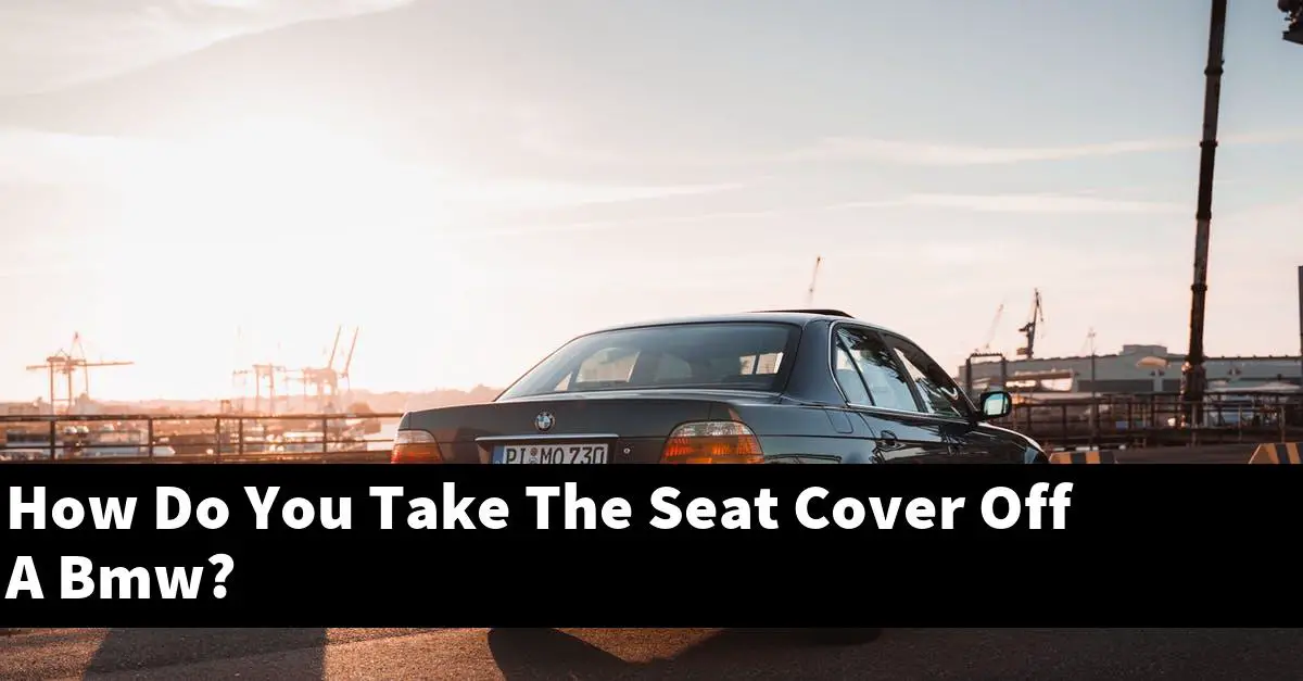 How Do You Take The Seat Cover Off A Bmw?