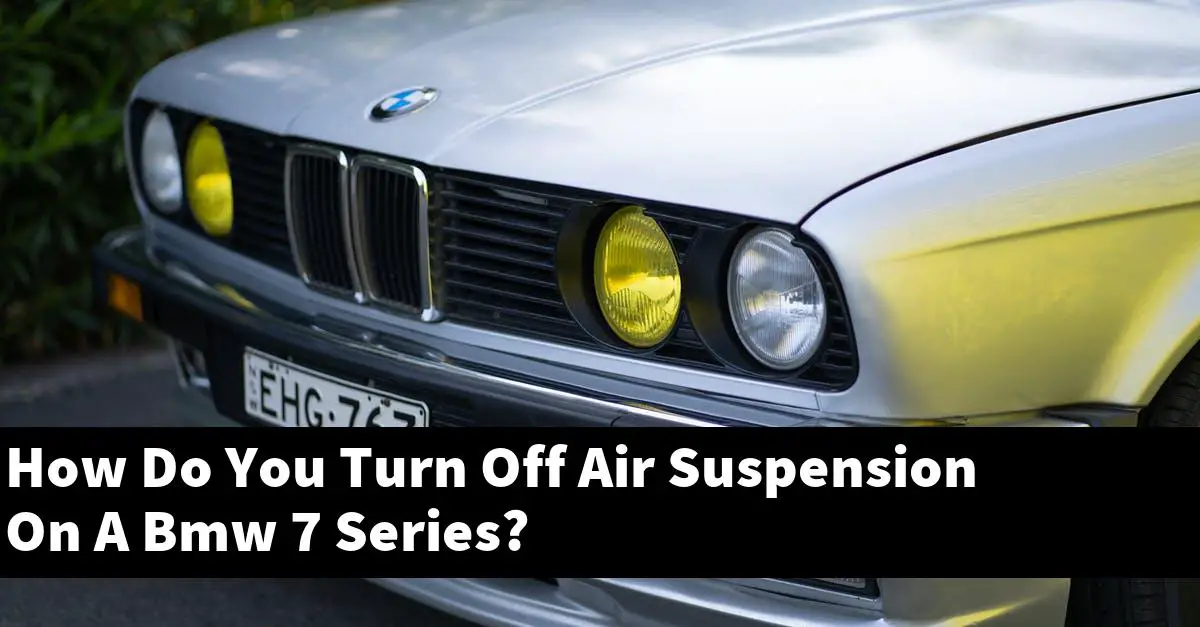 How Do You Turn Off Air Suspension On A Bmw 7 Series?