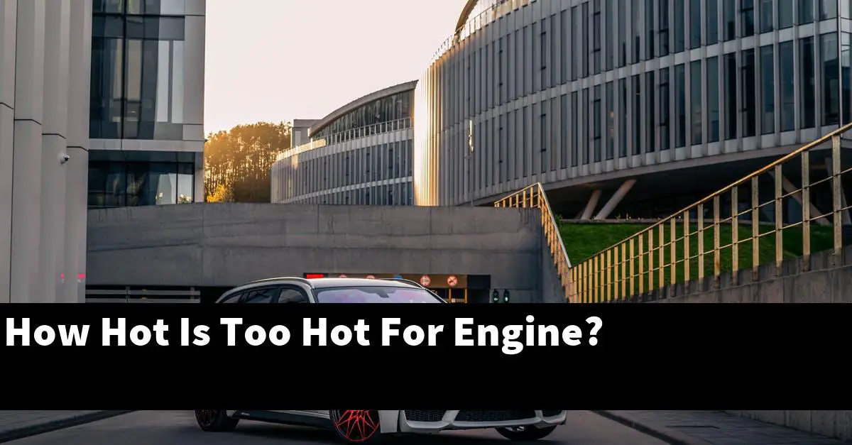 How Hot Is Too Hot For Engine?
