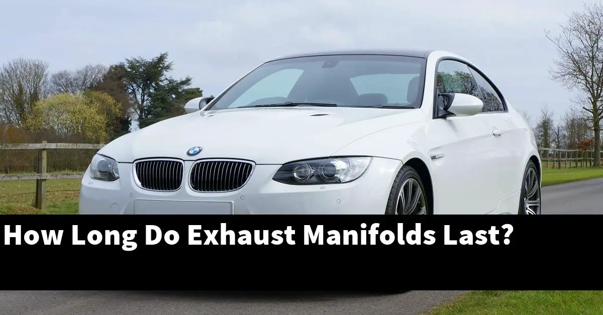 How Long Do Exhaust Manifolds Last?