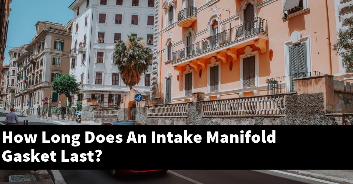 How Long Does An Intake Manifold Gasket Last?
