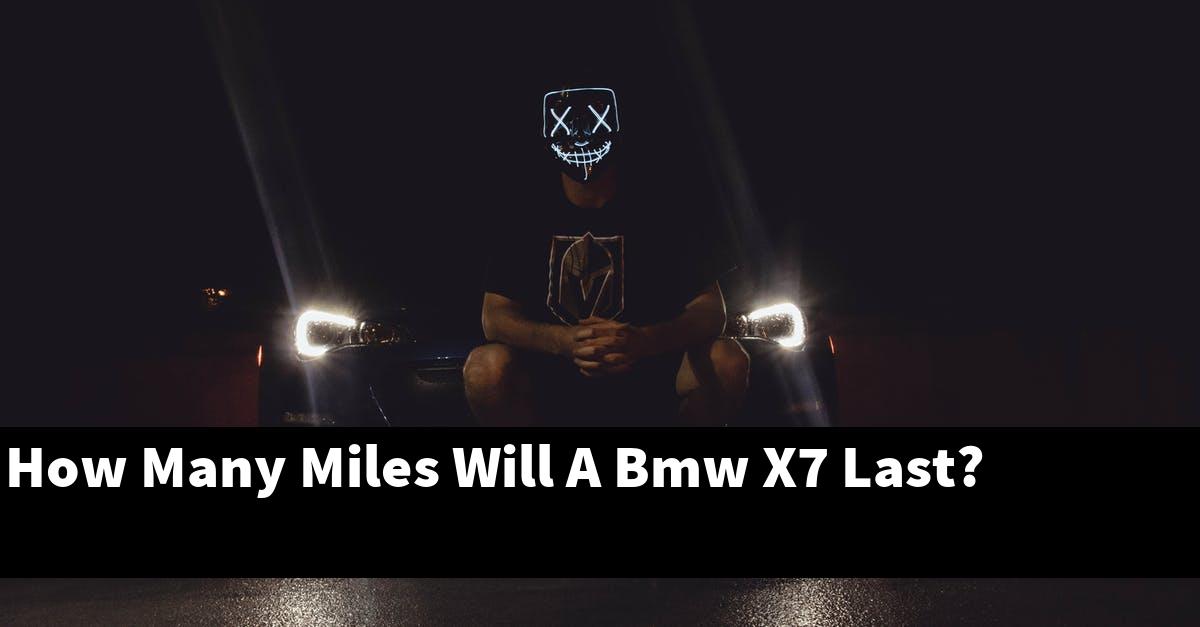 How Many Miles Will A Bmw X7 Last?