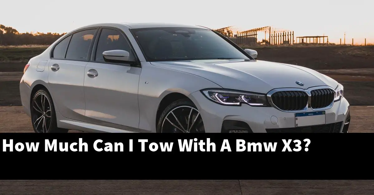 How Much Can I Tow With A Bmw X3?