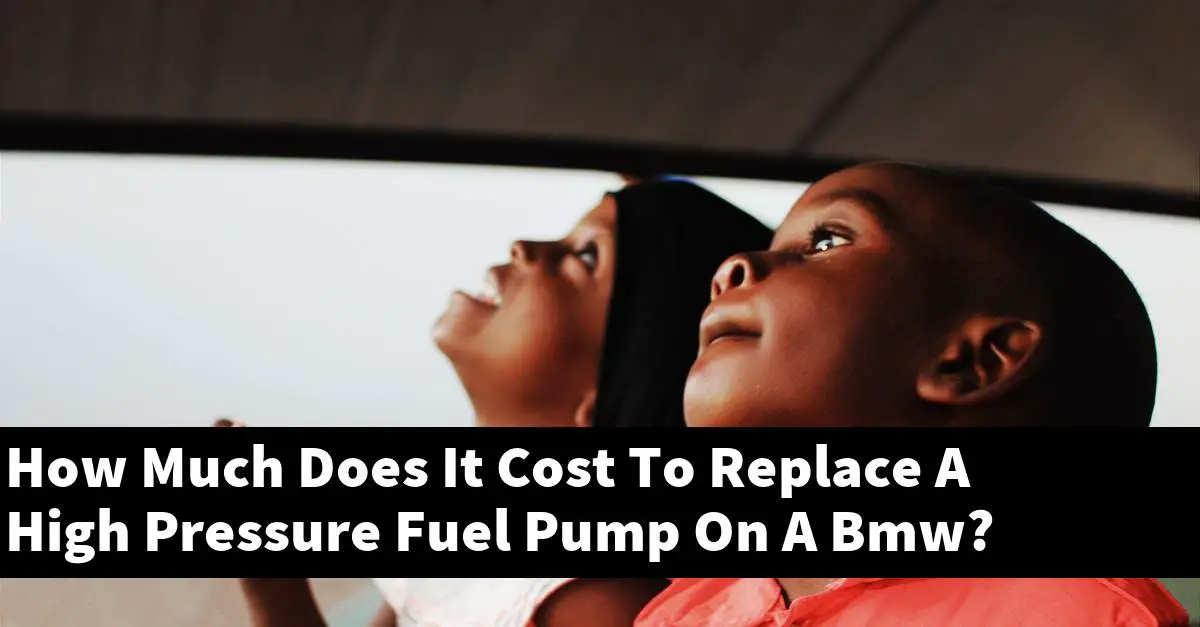How Much Does It Cost To Replace A High Pressure Fuel Pump On A Bmw?
