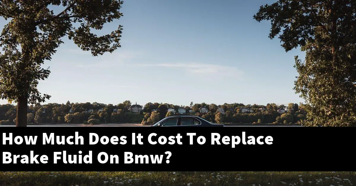 How Much Does It Cost To Replace Brake Fluid On Bmw?