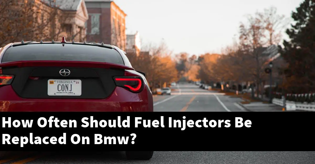 How Often Should Fuel Injectors Be Replaced On Bmw?