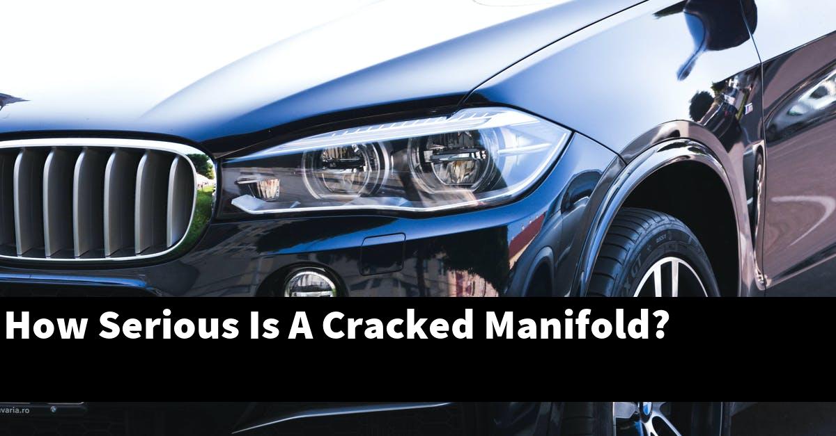 How Serious Is A Cracked Manifold?