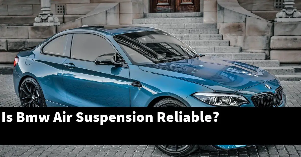 Is Bmw Air Suspension Reliable?