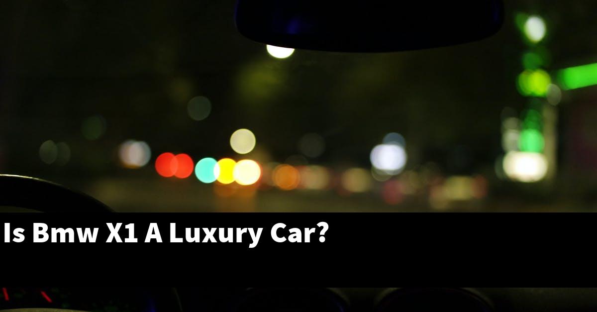 Is Bmw X1 A Luxury Car?
