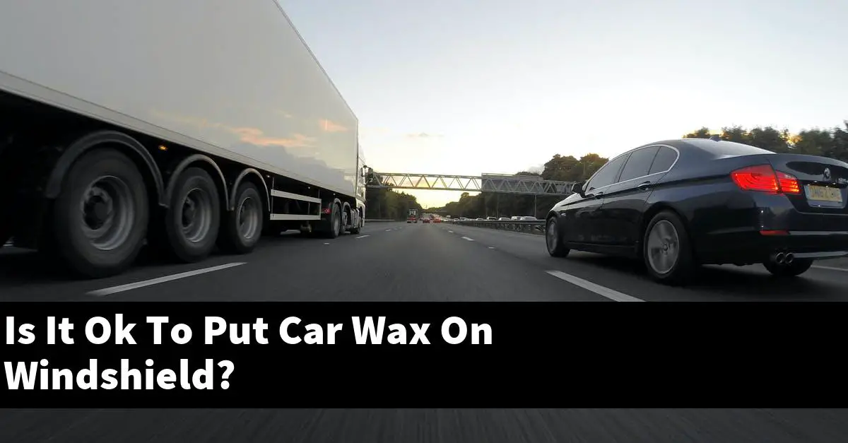 Is It Ok To Put Car Wax On Windshield?