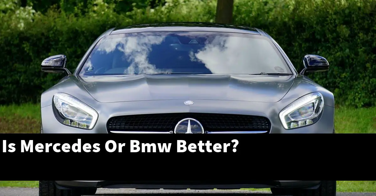 Is Mercedes Or Bmw Better?