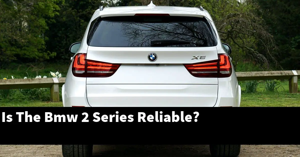 Is The Bmw 2 Series Reliable?