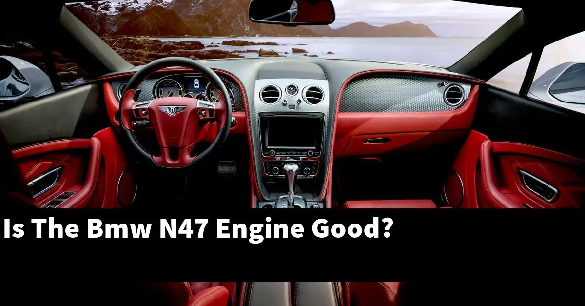 Is The Bmw N47 Engine Good?