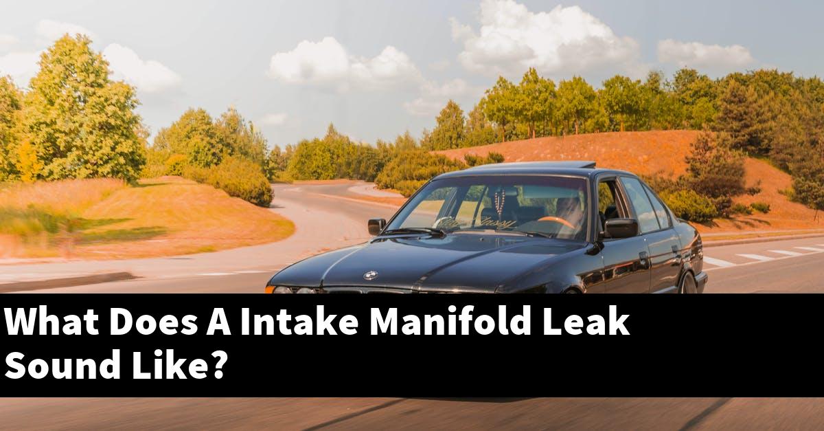 What Does A Intake Manifold Leak Sound Like?