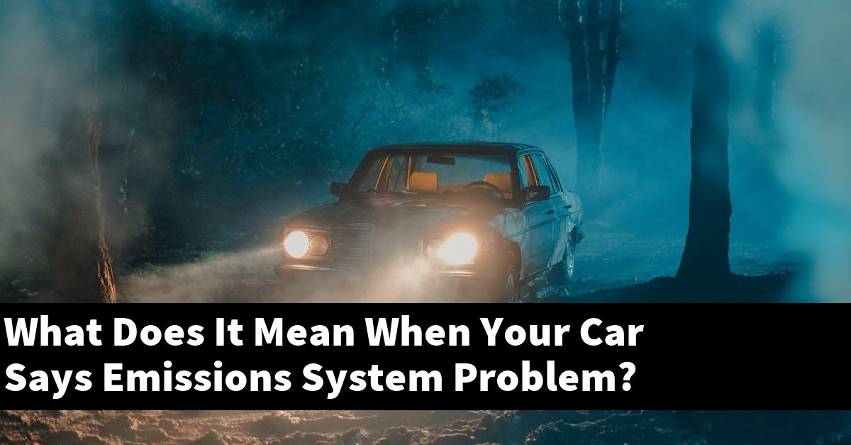 What Does It Mean When Your Car Says Emissions System Problem?