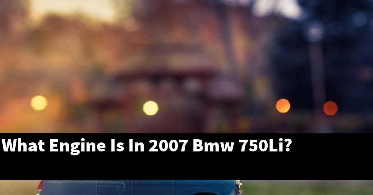 What Engine Is In 2007 Bmw 750Li?