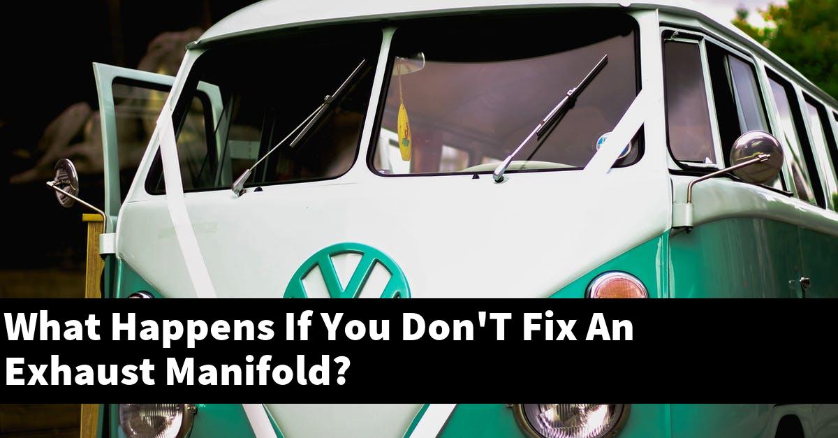 What Happens If You Don'T Fix An Exhaust Manifold?