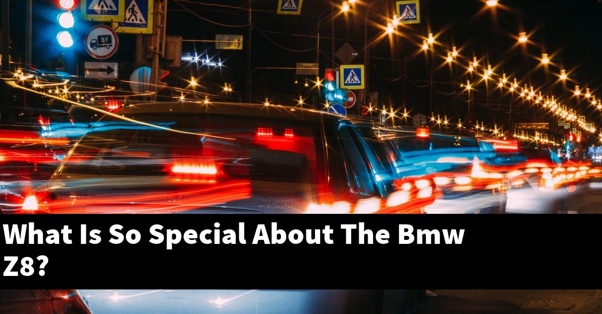What Is So Special About The Bmw Z8?