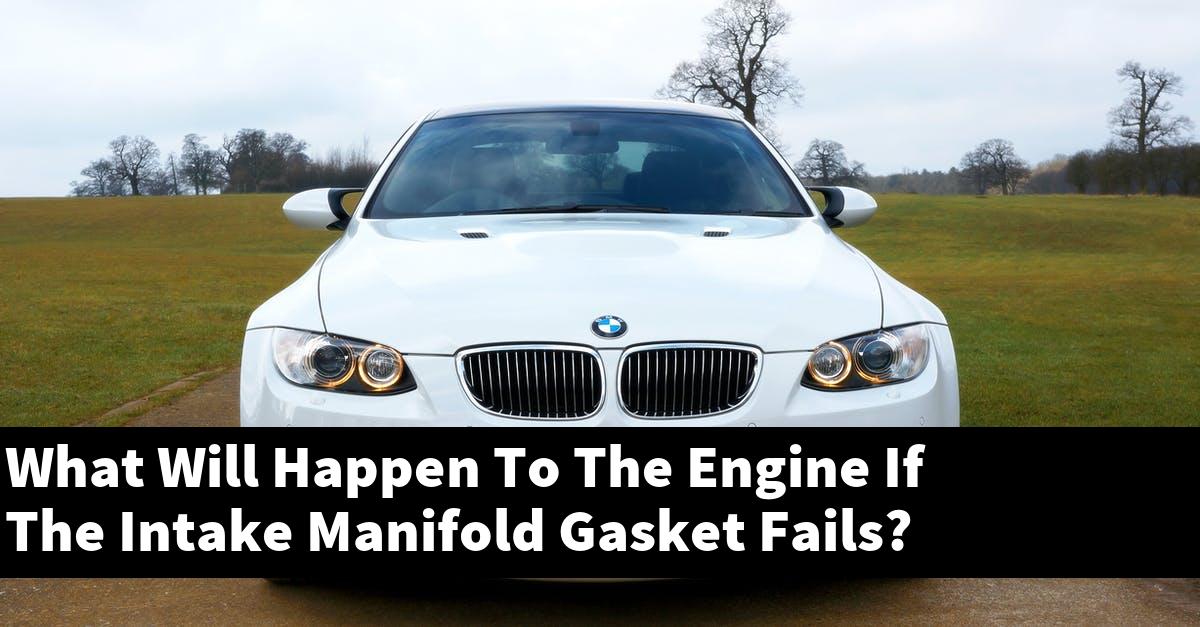 What Will Happen To The Engine If The Intake Manifold Gasket Fails?