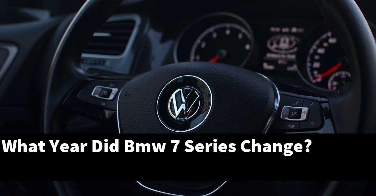 What Year Did Bmw 7 Series Change?