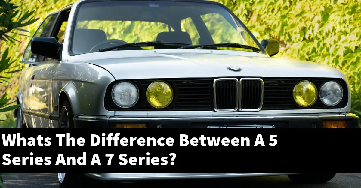 Whats The Difference Between A 5 Series And A 7 Series?