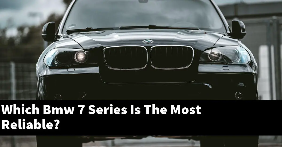 Which Bmw 7 Series Is The Most Reliable?