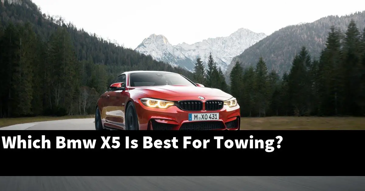 Which Bmw X5 Is Best For Towing?