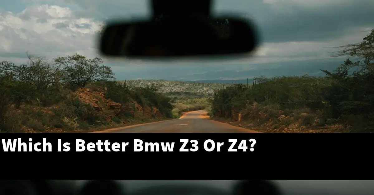 Which Is Better Bmw Z3 Or Z4?