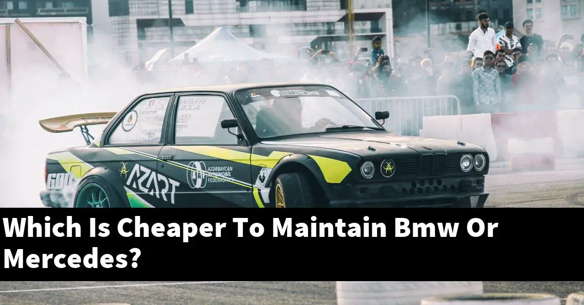 Which Is Cheaper To Maintain Bmw Or Mercedes?