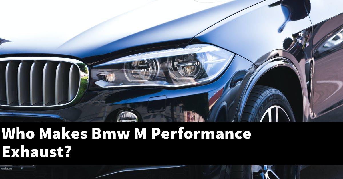 Who Makes Bmw M Performance Exhaust?
